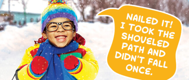 Baby Blues: Nailed It! I Took the Cleared Path … Young boy dressed for winter with word bubble: Nailed it! I took the shoveled path and didn't fall once.