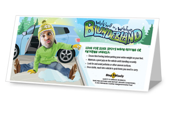Step Wisely Walking in a Winter Blunderland table tent. "Look for slick spots when exiting or entering vehicles." Man with large cartoonish head has fallen on ice by his car. Man is on the ground doing splits and has crossed eyes.